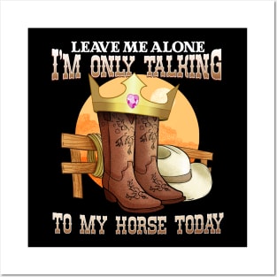 Leave Me Alone I'm Only Talking To My Horse Today Posters and Art